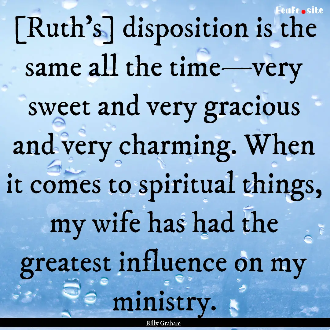 [Ruth’s] disposition is the same all the.... : Quote by Billy Graham