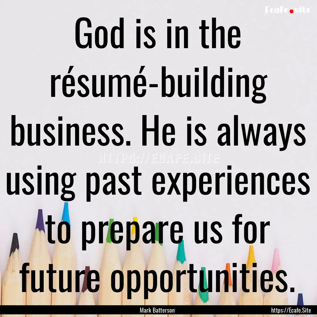 God is in the résumé-building business..... : Quote by Mark Batterson