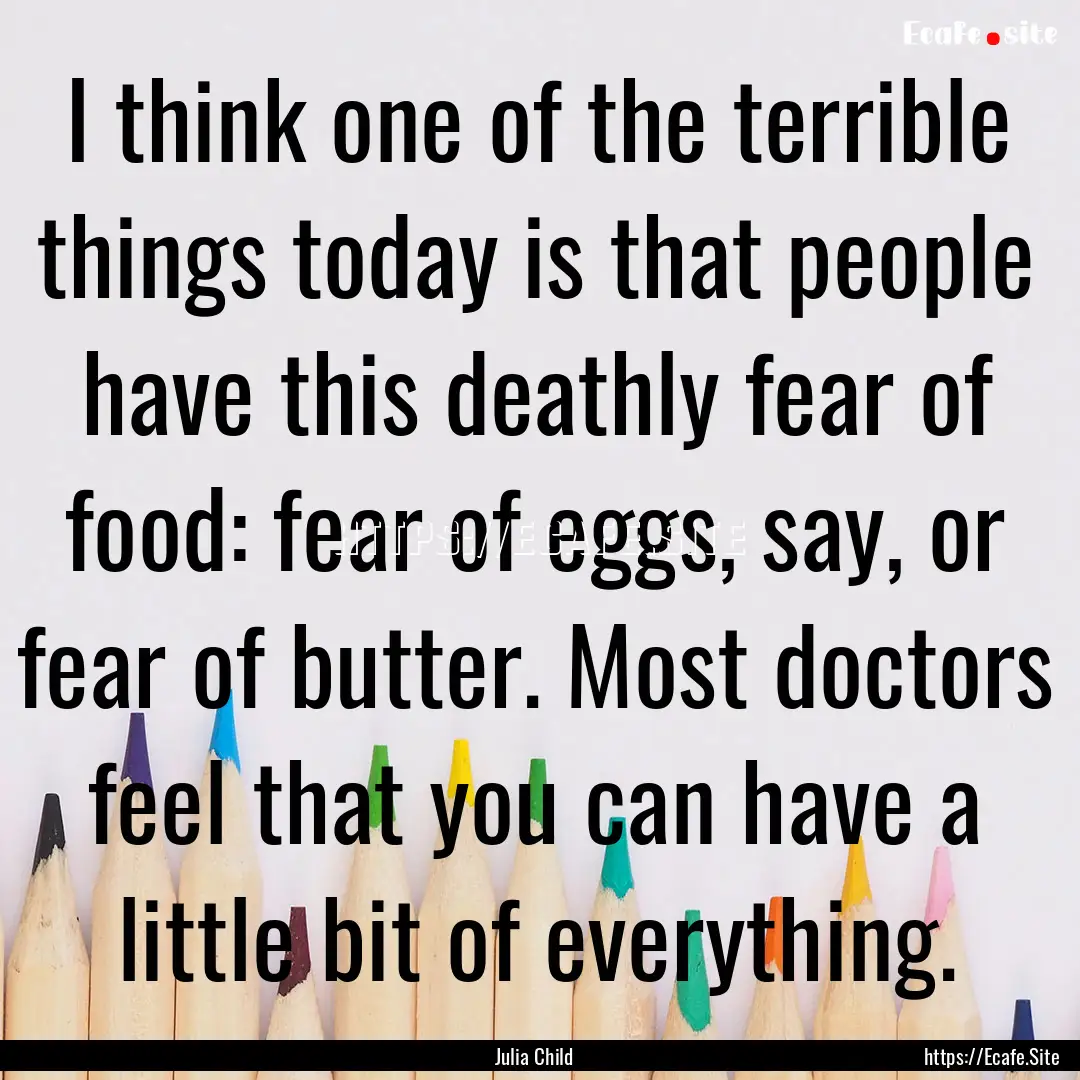 I think one of the terrible things today.... : Quote by Julia Child