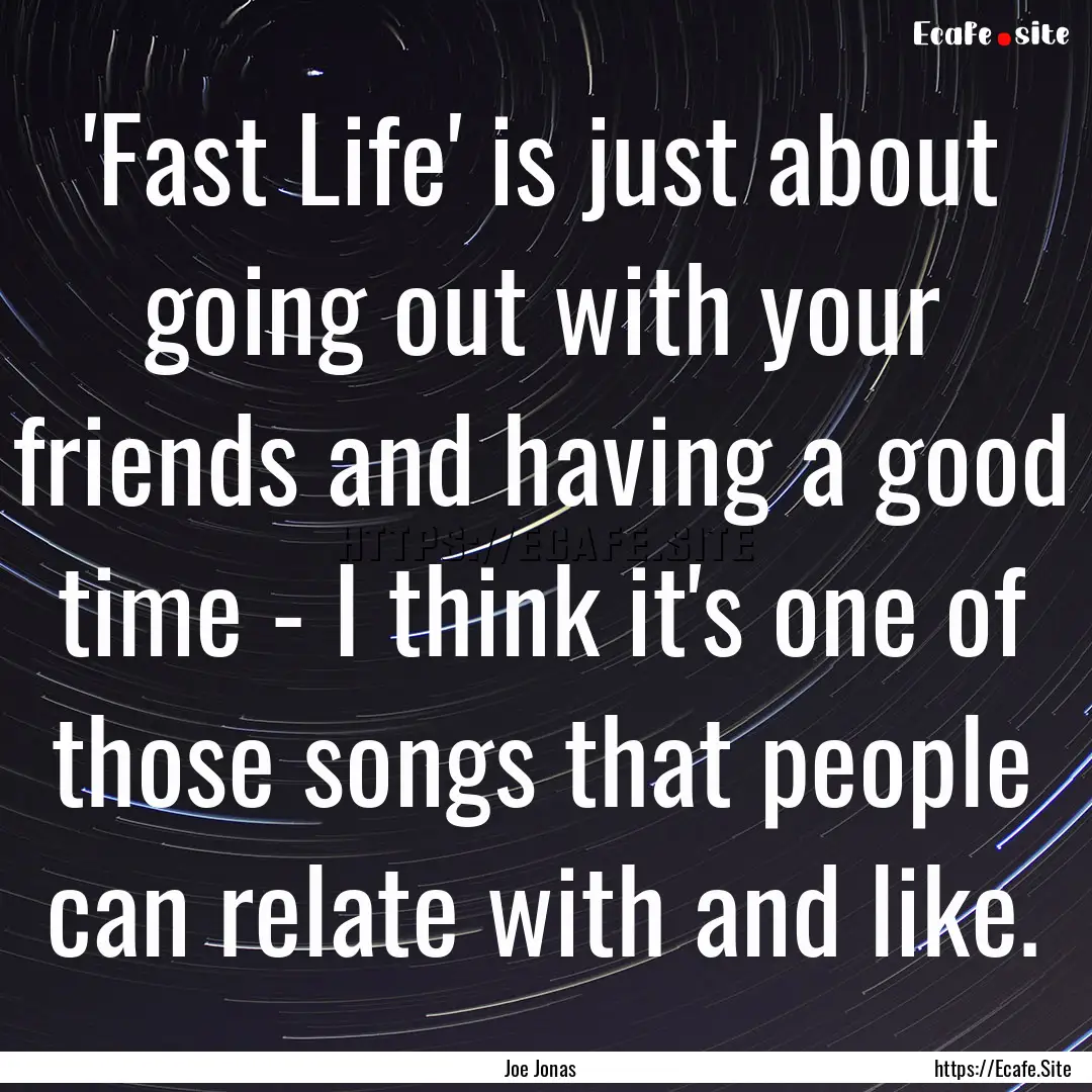 'Fast Life' is just about going out with.... : Quote by Joe Jonas