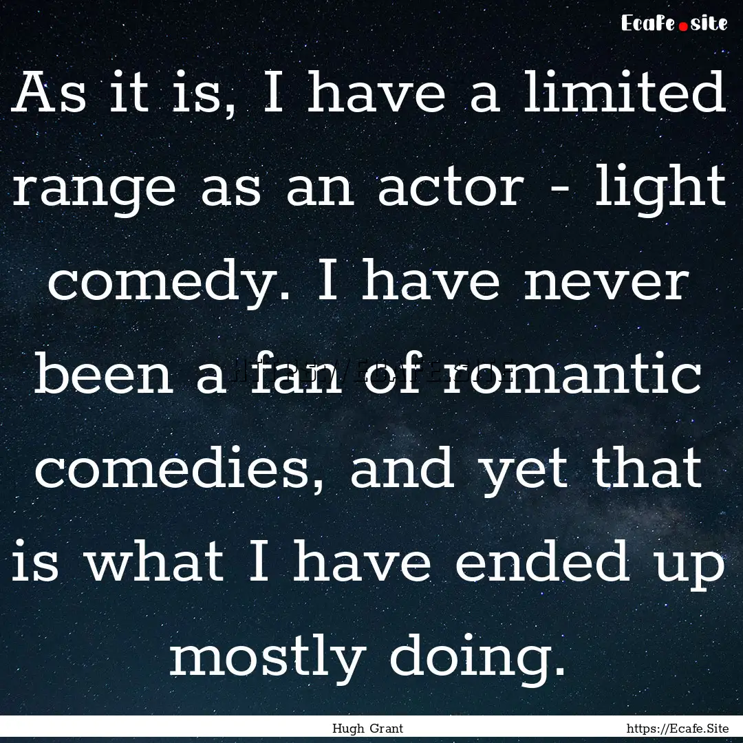 As it is, I have a limited range as an actor.... : Quote by Hugh Grant