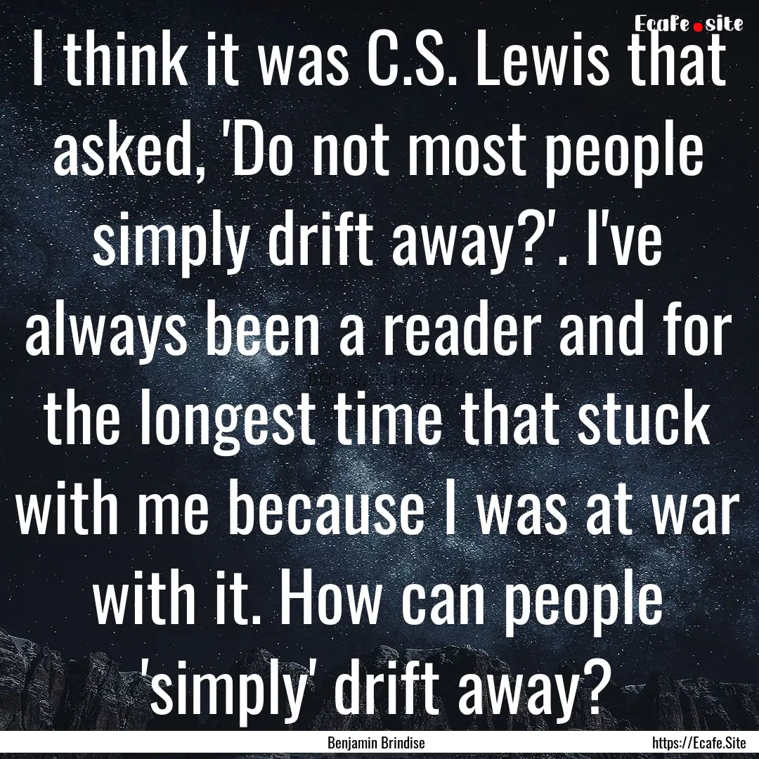 I think it was C.S. Lewis that asked, 'Do.... : Quote by Benjamin Brindise