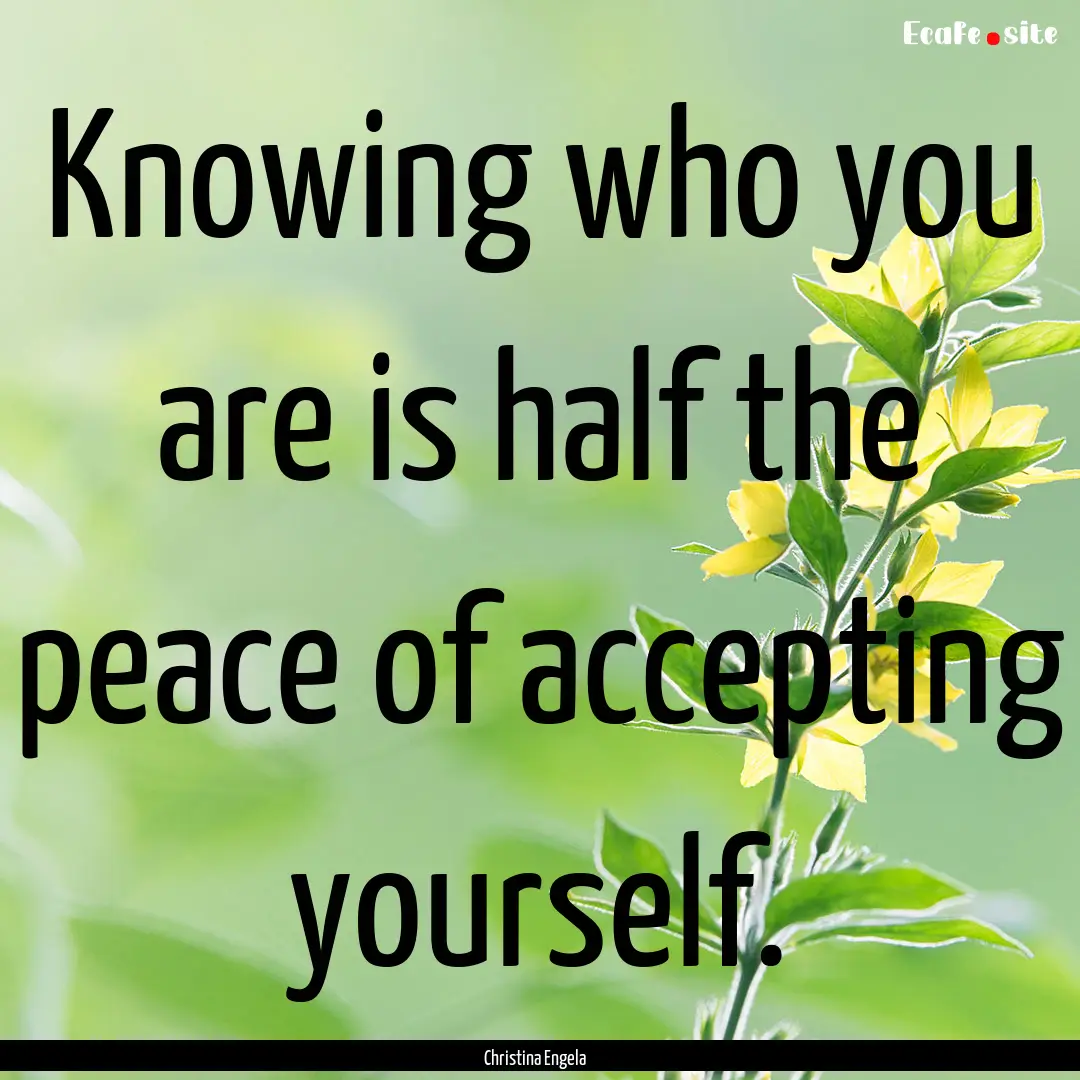 Knowing who you are is half the peace of.... : Quote by Christina Engela