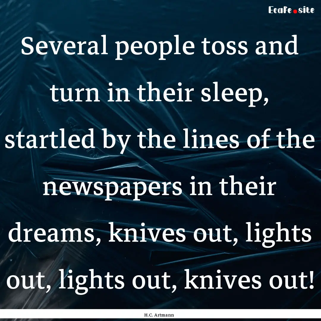 Several people toss and turn in their sleep,.... : Quote by H.C. Artmann