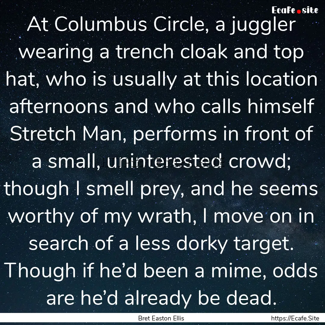 At Columbus Circle, a juggler wearing a trench.... : Quote by Bret Easton Ellis