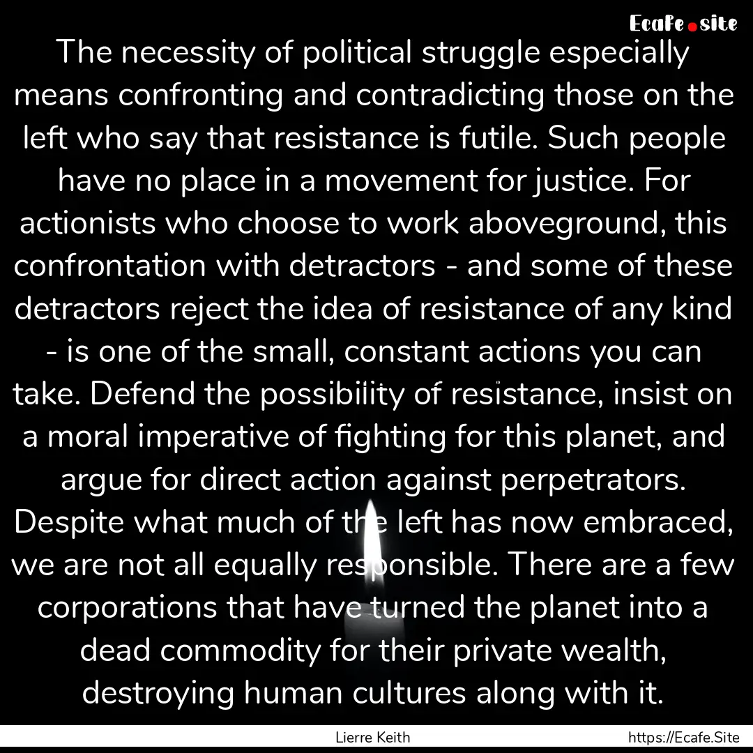 The necessity of political struggle especially.... : Quote by Lierre Keith