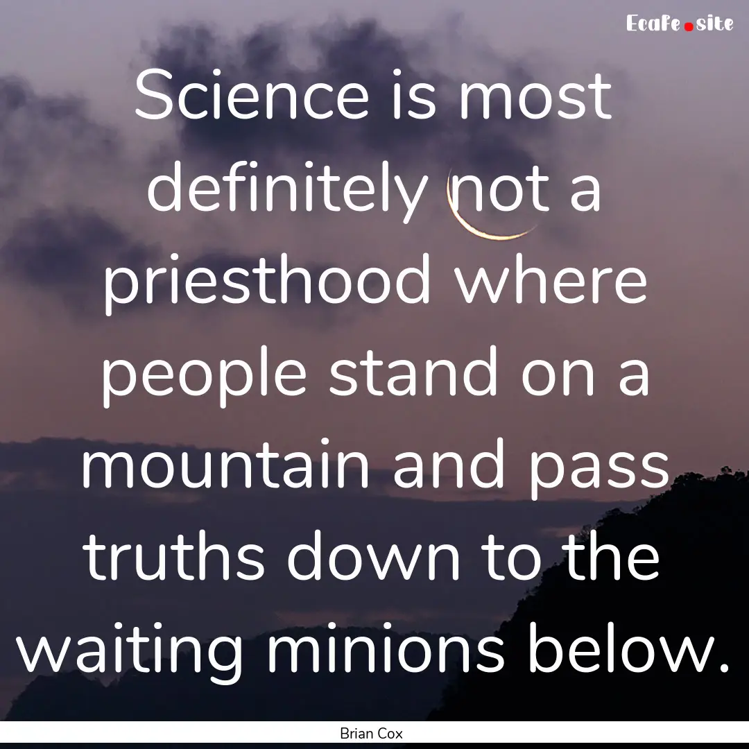 Science is most definitely not a priesthood.... : Quote by Brian Cox