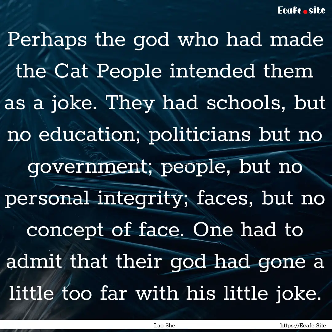 Perhaps the god who had made the Cat People.... : Quote by Lao She