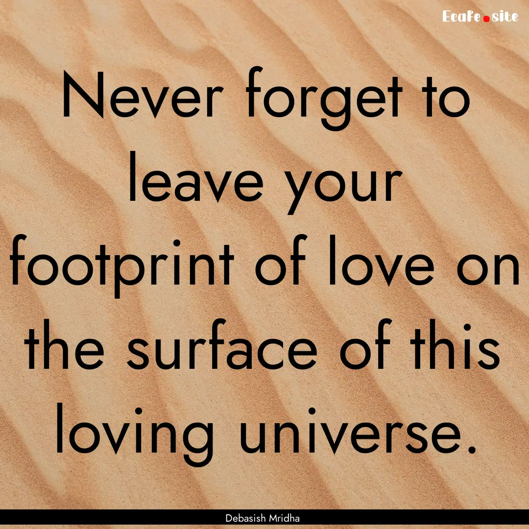 Never forget to leave your footprint of love.... : Quote by Debasish Mridha