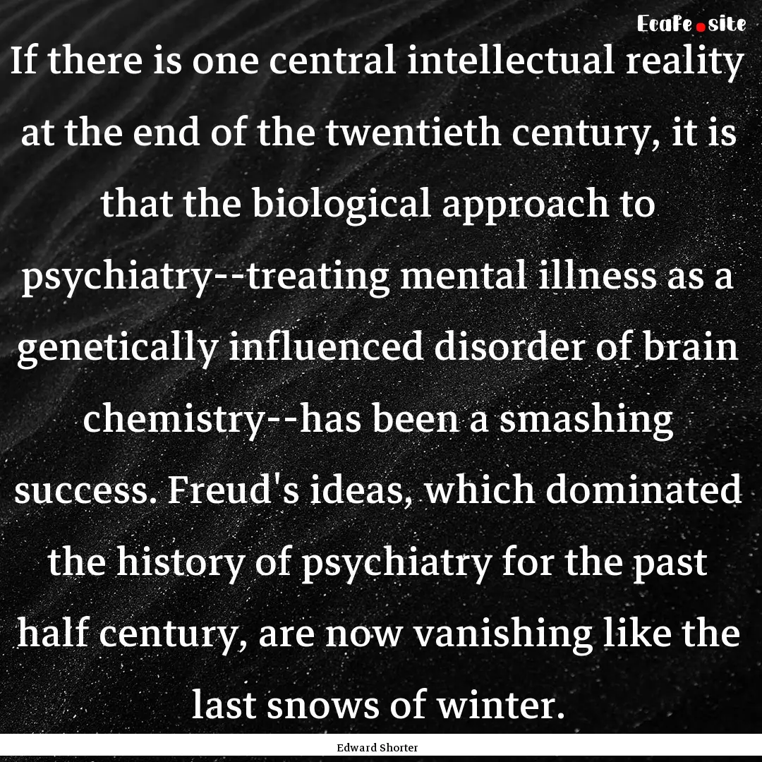 If there is one central intellectual reality.... : Quote by Edward Shorter