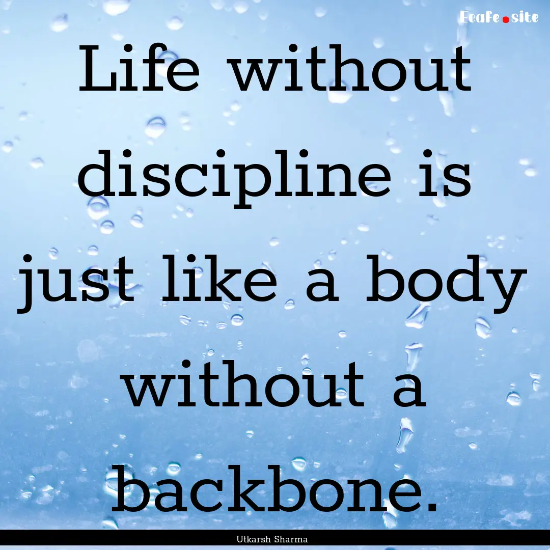 Life without discipline is just like a body.... : Quote by Utkarsh Sharma