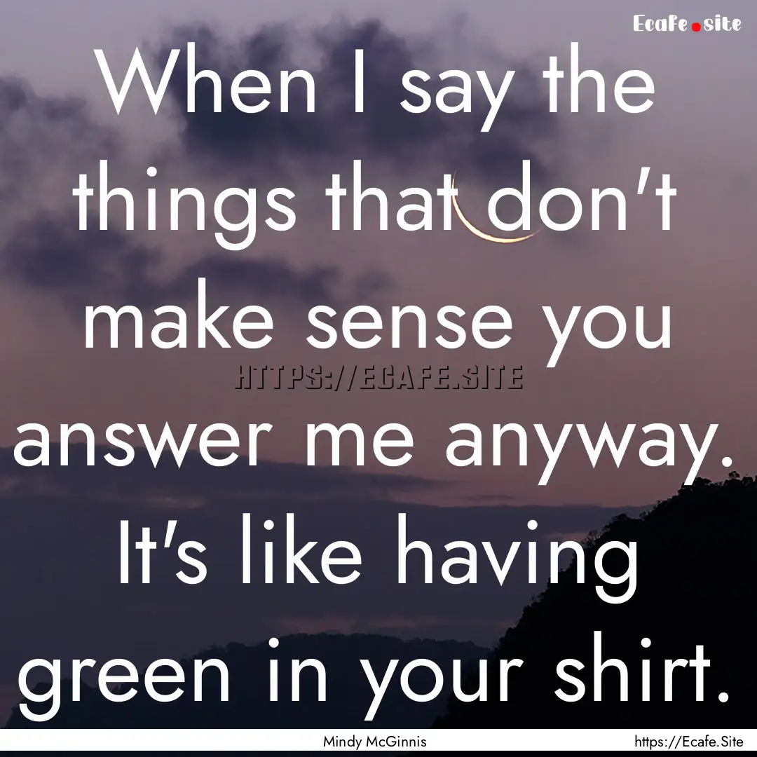 When I say the things that don't make sense.... : Quote by Mindy McGinnis