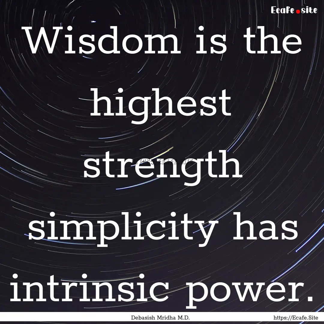 Wisdom is the highest strength simplicity.... : Quote by Debasish Mridha M.D.