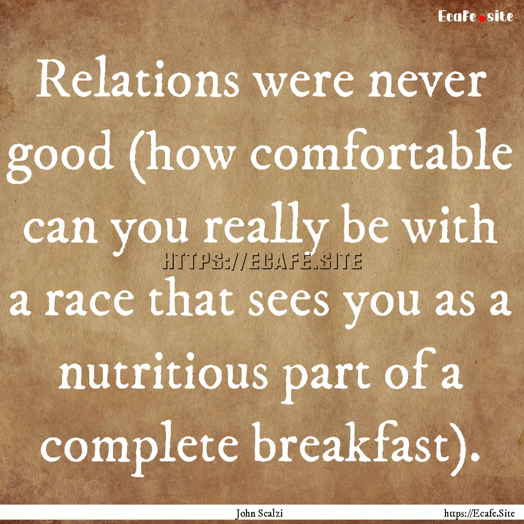 Relations were never good (how comfortable.... : Quote by John Scalzi