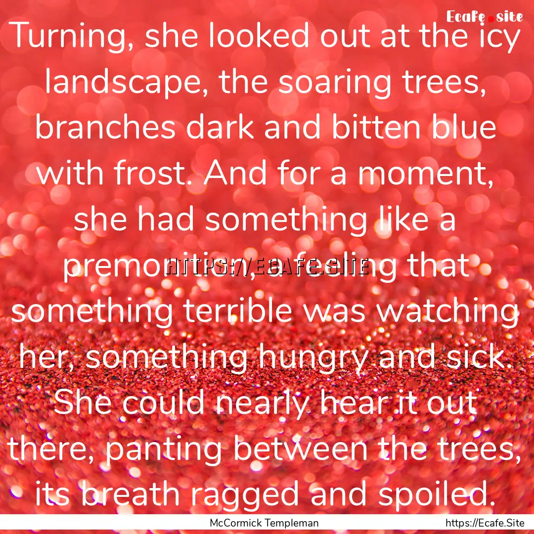 Turning, she looked out at the icy landscape,.... : Quote by McCormick Templeman