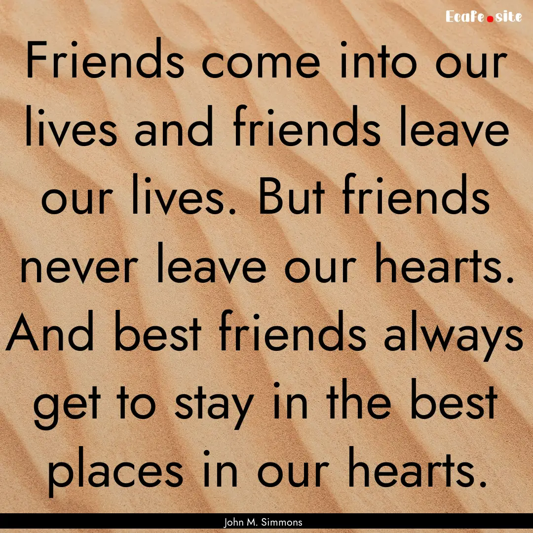 Friends come into our lives and friends leave.... : Quote by John M. Simmons