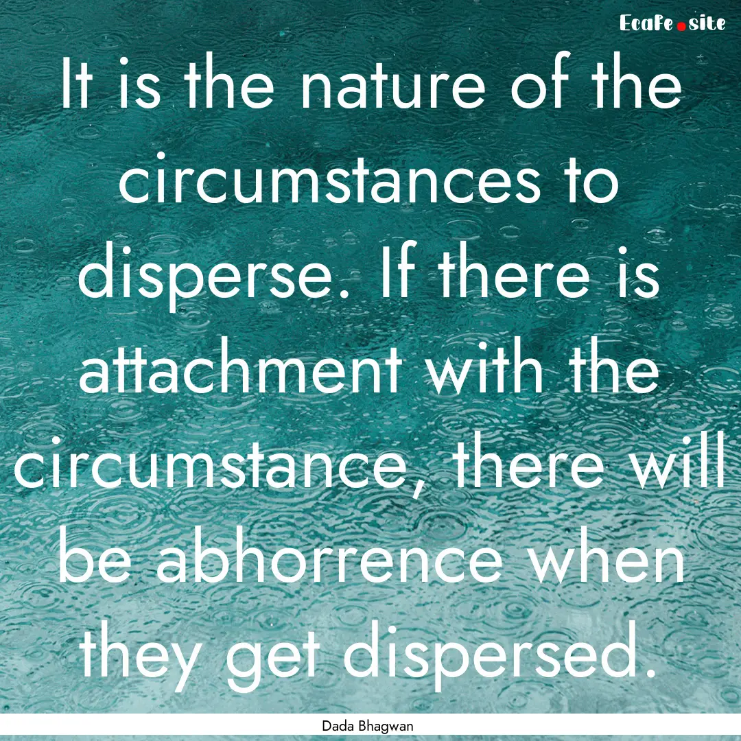 It is the nature of the circumstances to.... : Quote by Dada Bhagwan