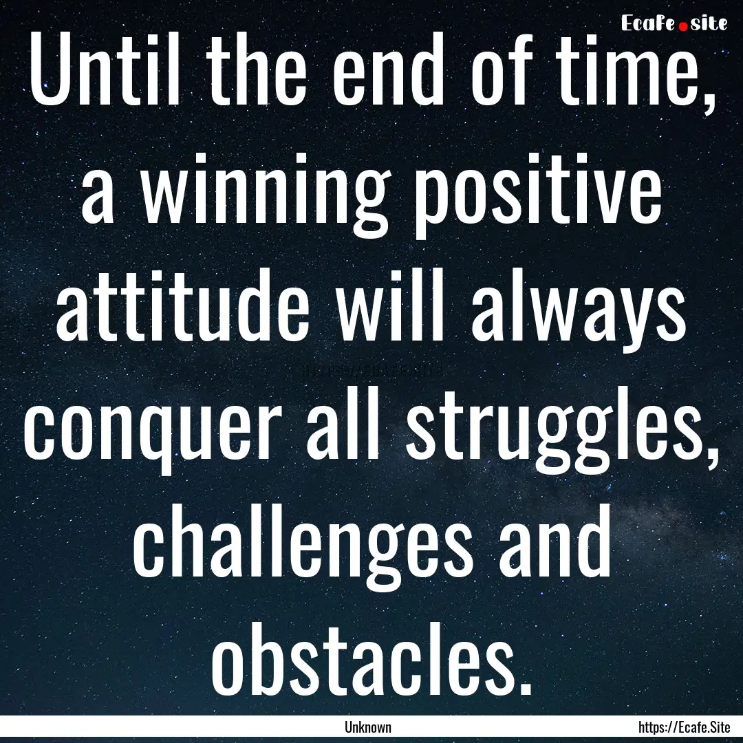 Until the end of time, a winning positive.... : Quote by Unknown