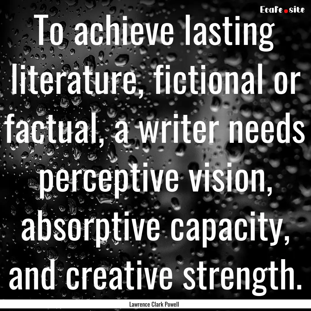 To achieve lasting literature, fictional.... : Quote by Lawrence Clark Powell