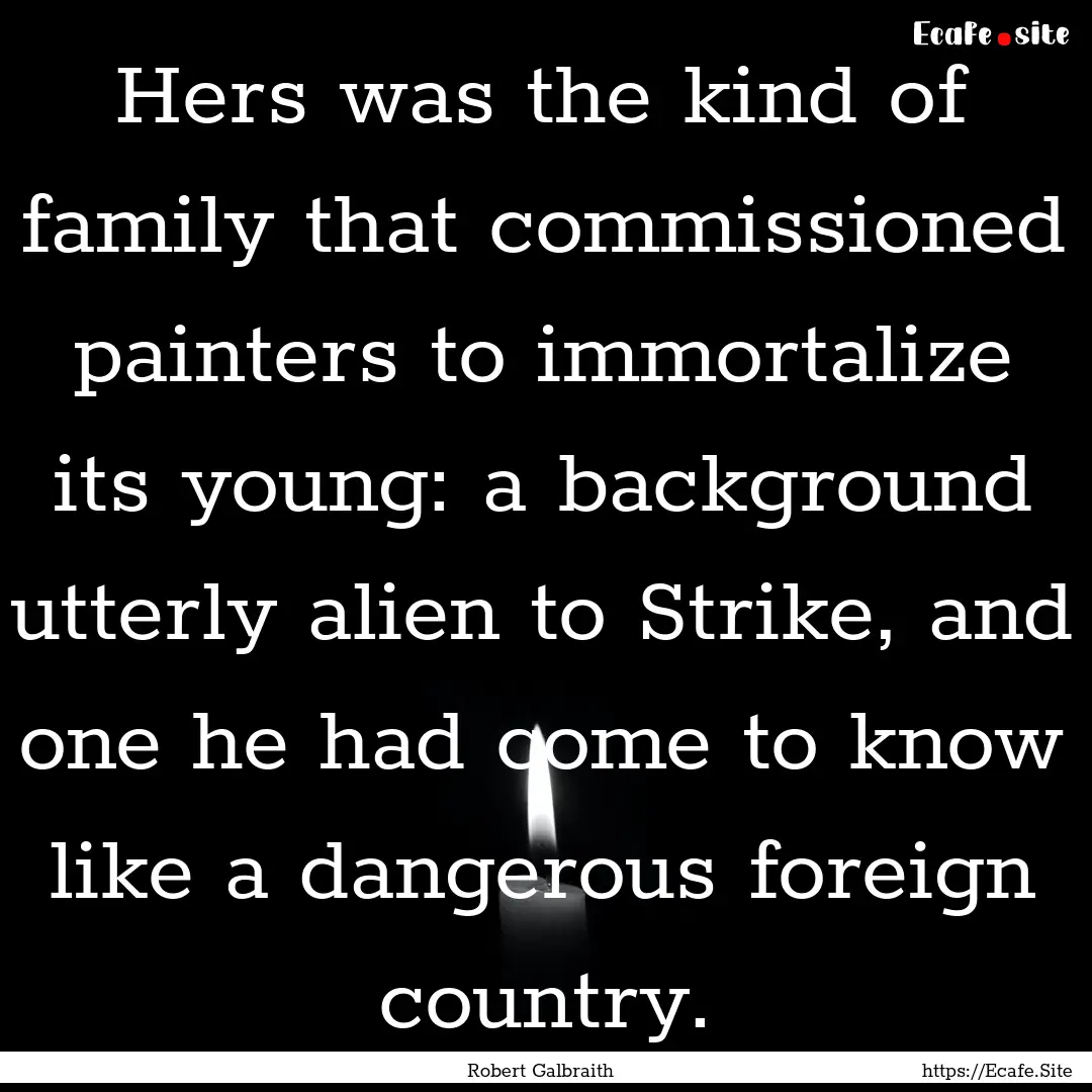 Hers was the kind of family that commissioned.... : Quote by Robert Galbraith