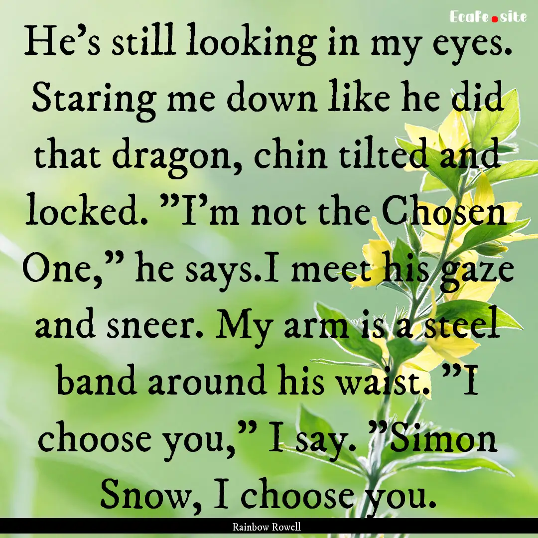 He's still looking in my eyes. Staring me.... : Quote by Rainbow Rowell