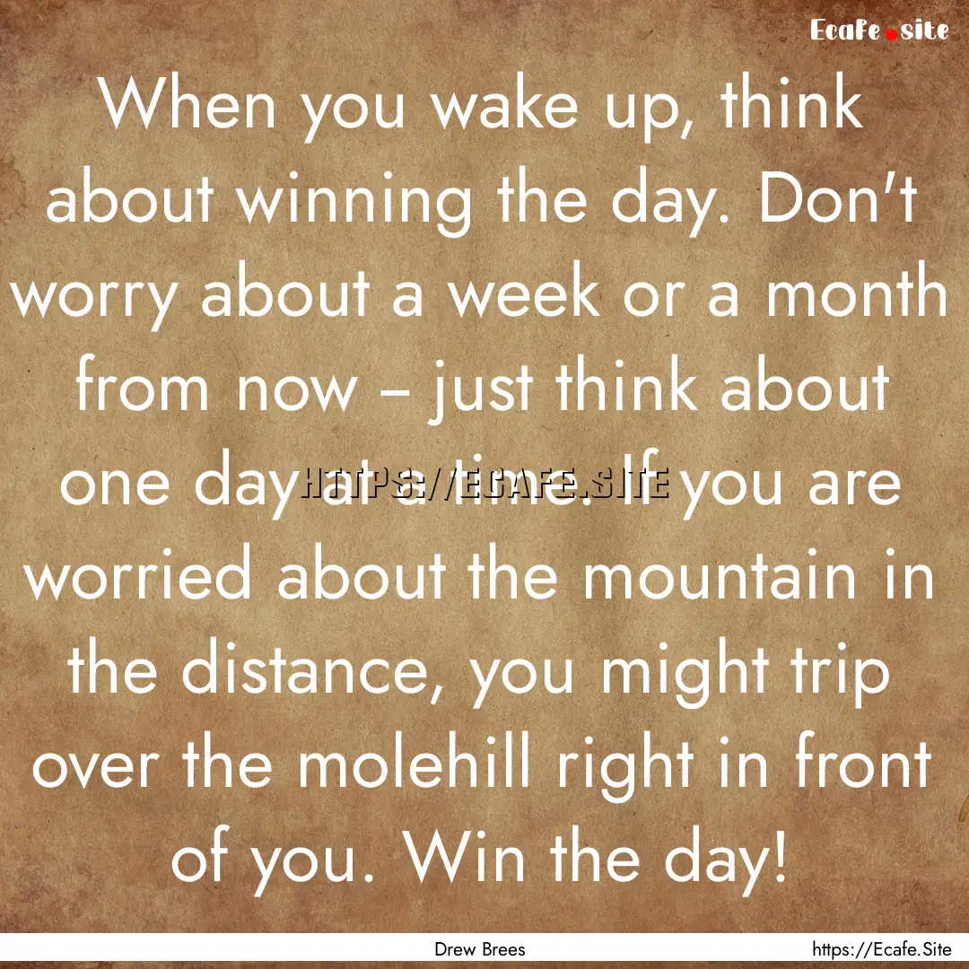 When you wake up, think about winning the.... : Quote by Drew Brees