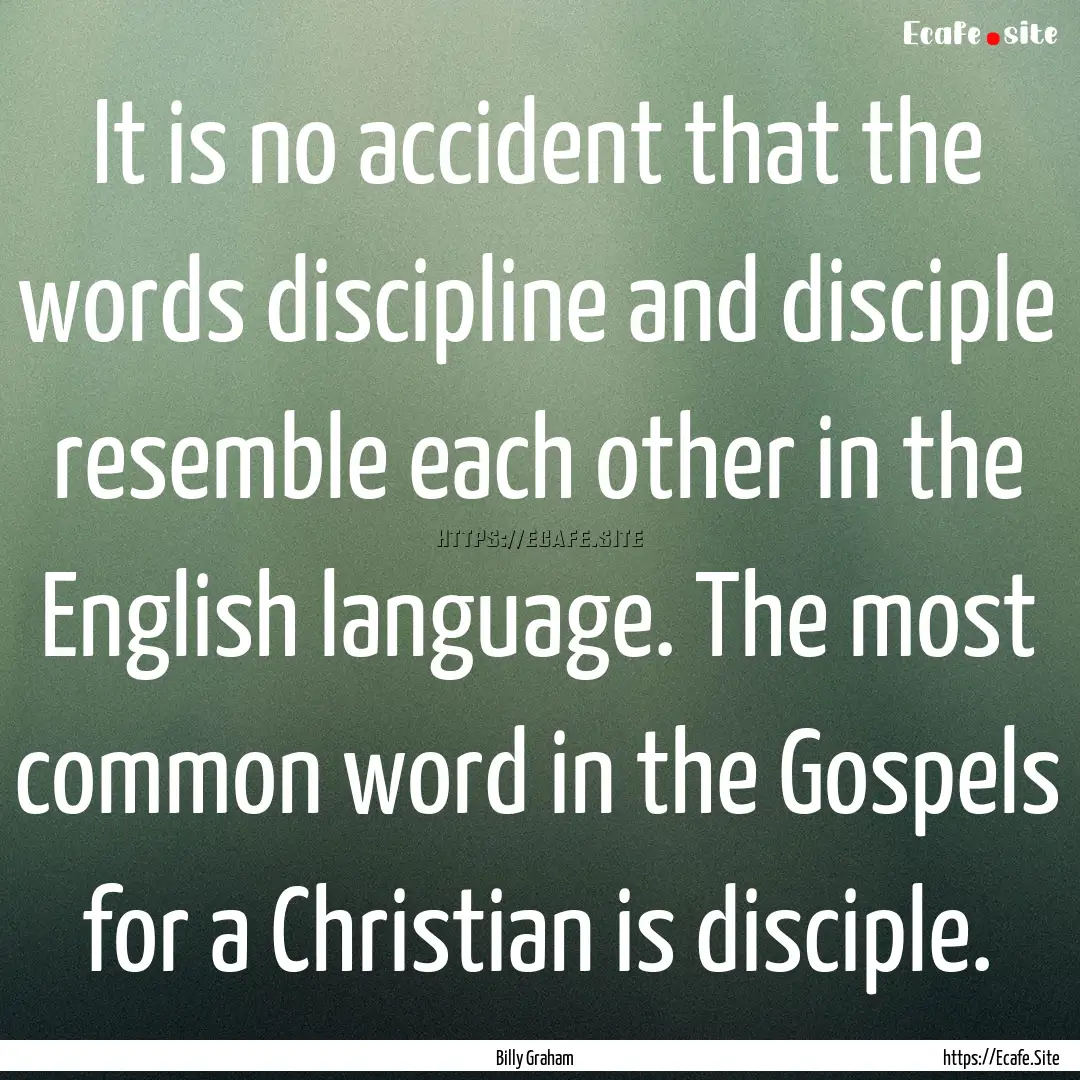 It is no accident that the words discipline.... : Quote by Billy Graham