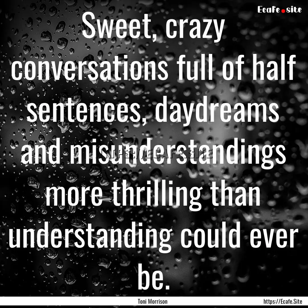 Sweet, crazy conversations full of half sentences,.... : Quote by Toni Morrison