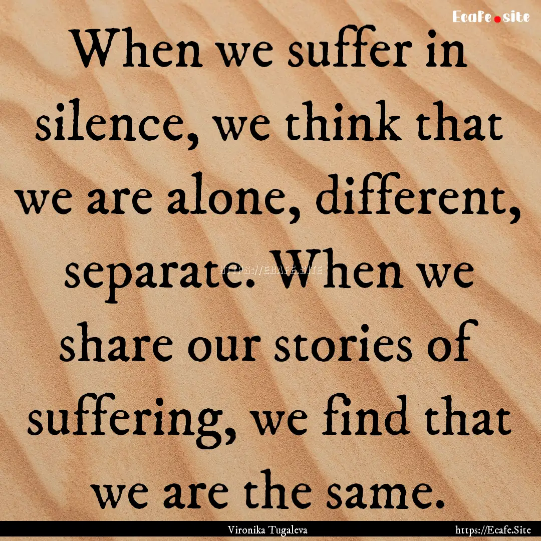 When we suffer in silence, we think that.... : Quote by Vironika Tugaleva