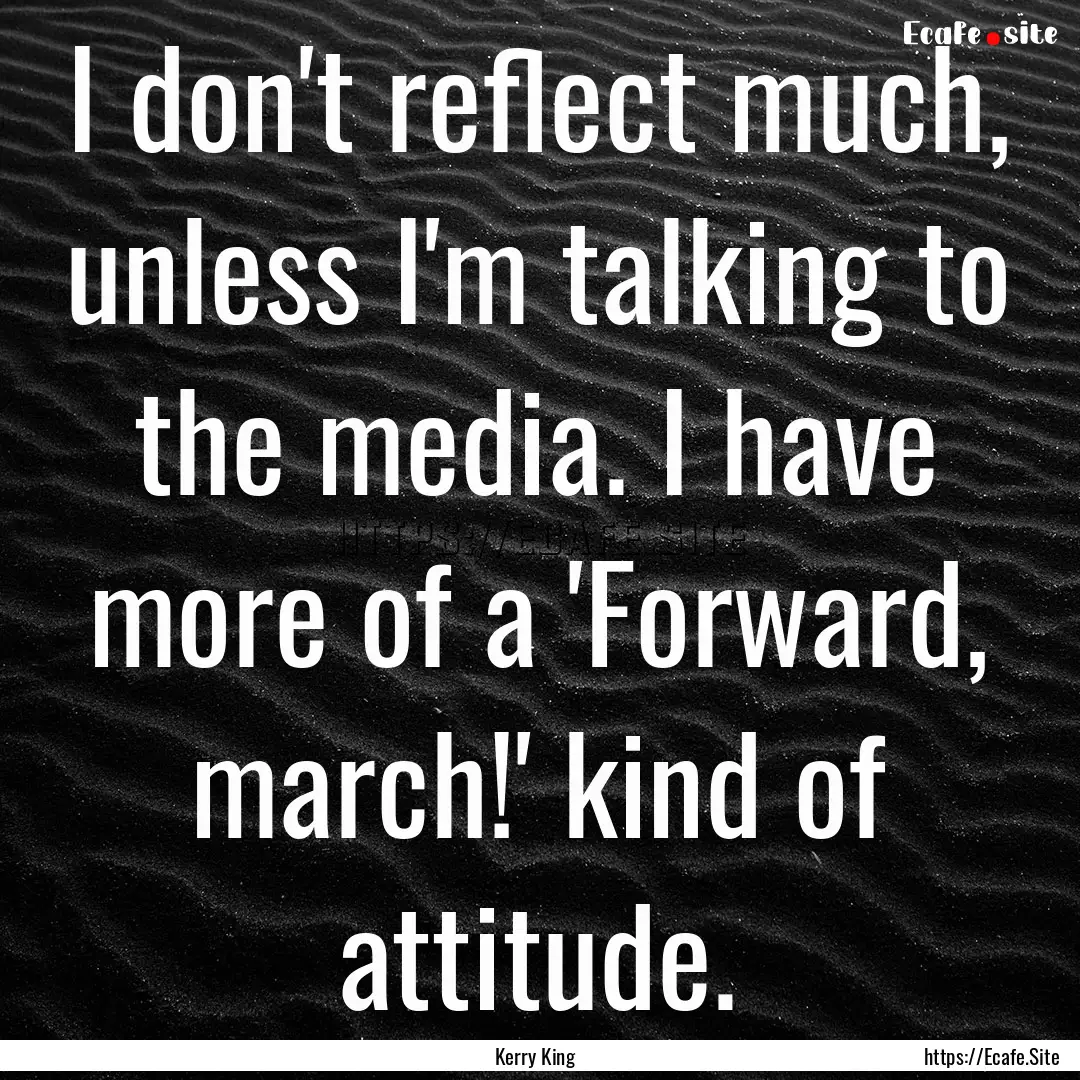 I don't reflect much, unless I'm talking.... : Quote by Kerry King