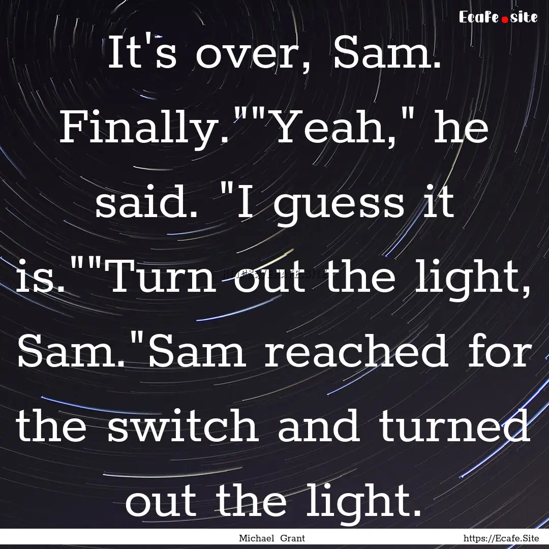 It's over, Sam. Finally.