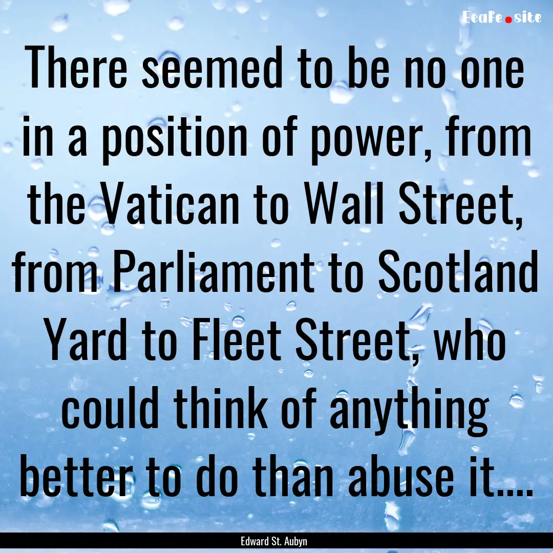 There seemed to be no one in a position of.... : Quote by Edward St. Aubyn