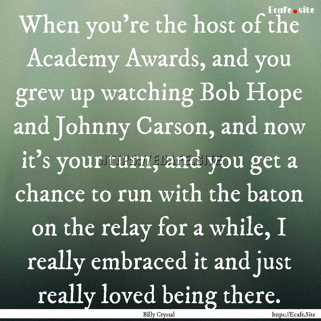 When you're the host of the Academy Awards,.... : Quote by Billy Crystal