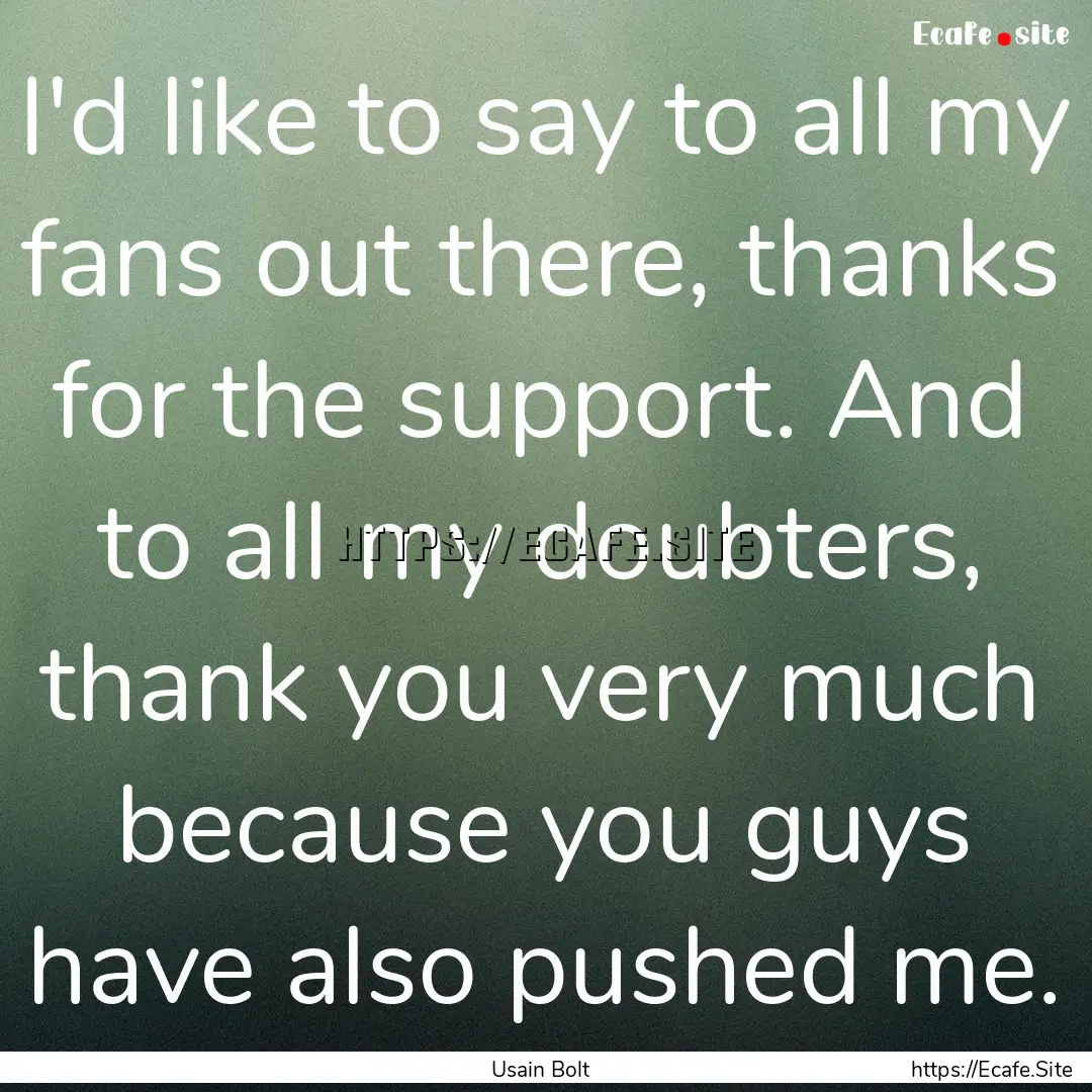 I'd like to say to all my fans out there,.... : Quote by Usain Bolt