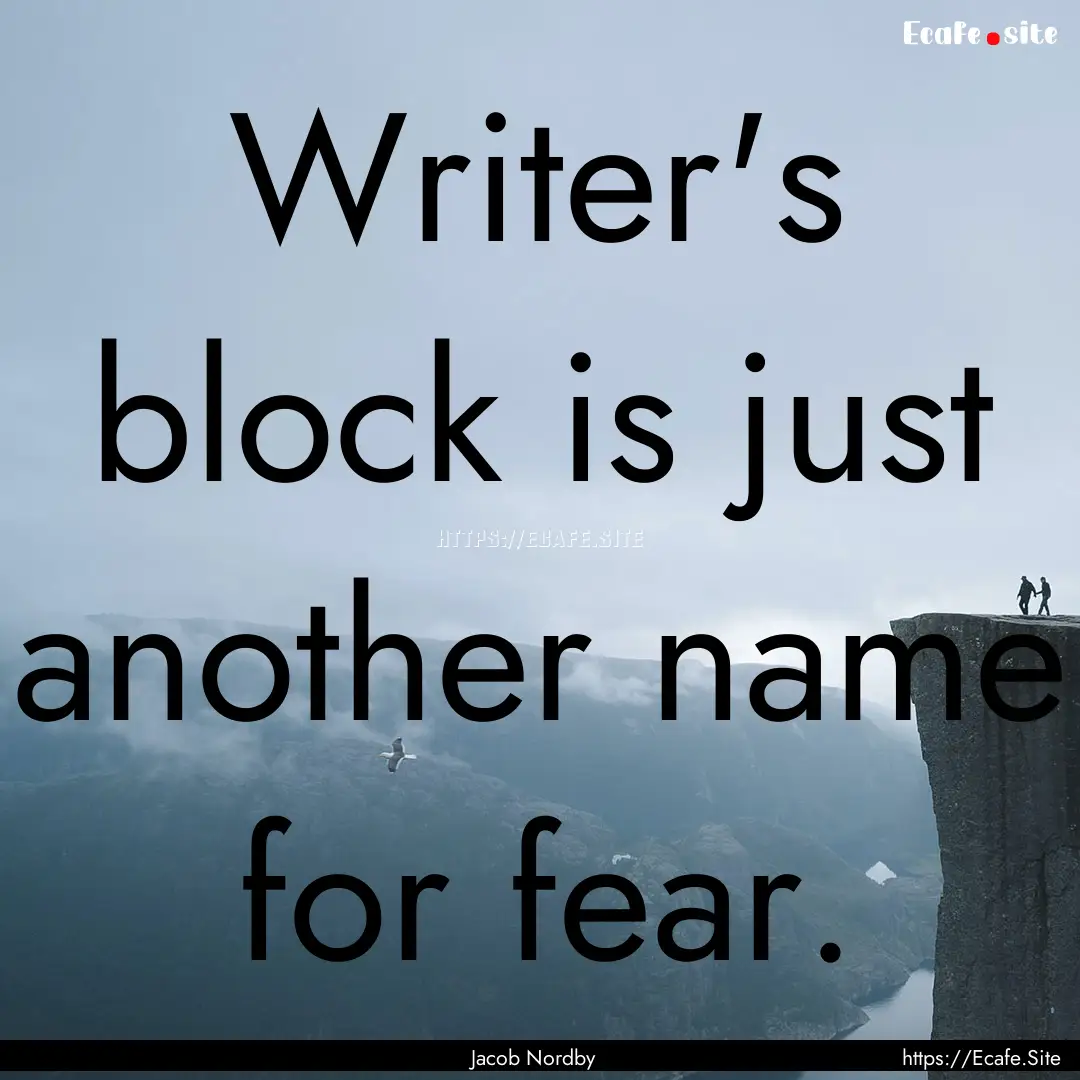 Writer's block is just another name for fear..... : Quote by Jacob Nordby