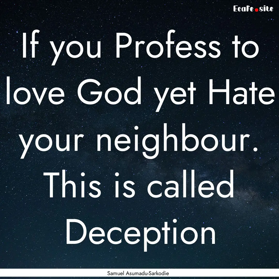 If you Profess to love God yet Hate your.... : Quote by Samuel Asumadu-Sarkodie