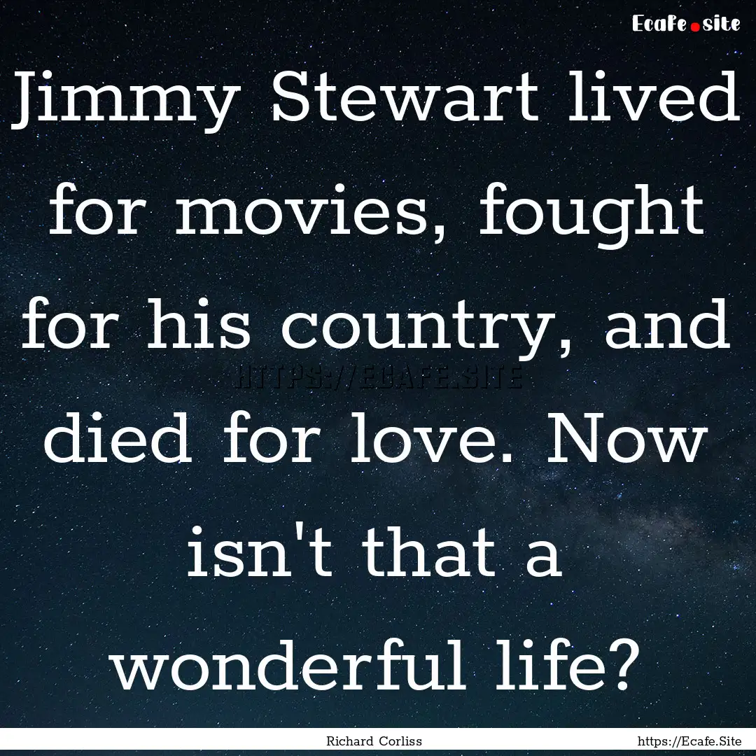 Jimmy Stewart lived for movies, fought for.... : Quote by Richard Corliss