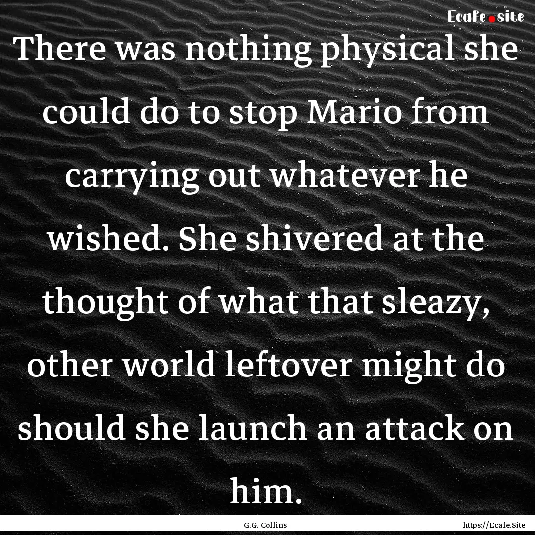 There was nothing physical she could do to.... : Quote by G.G. Collins