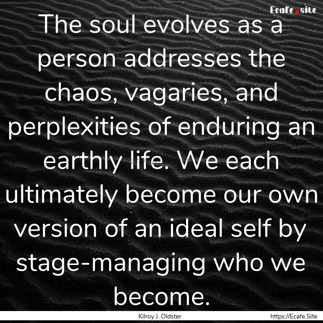 The soul evolves as a person addresses the.... : Quote by Kilroy J. Oldster