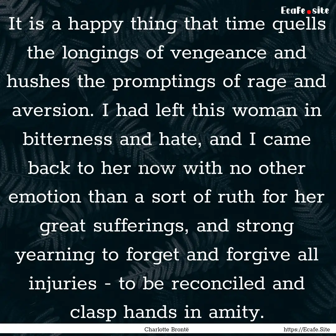 It is a happy thing that time quells the.... : Quote by Charlotte Brontë