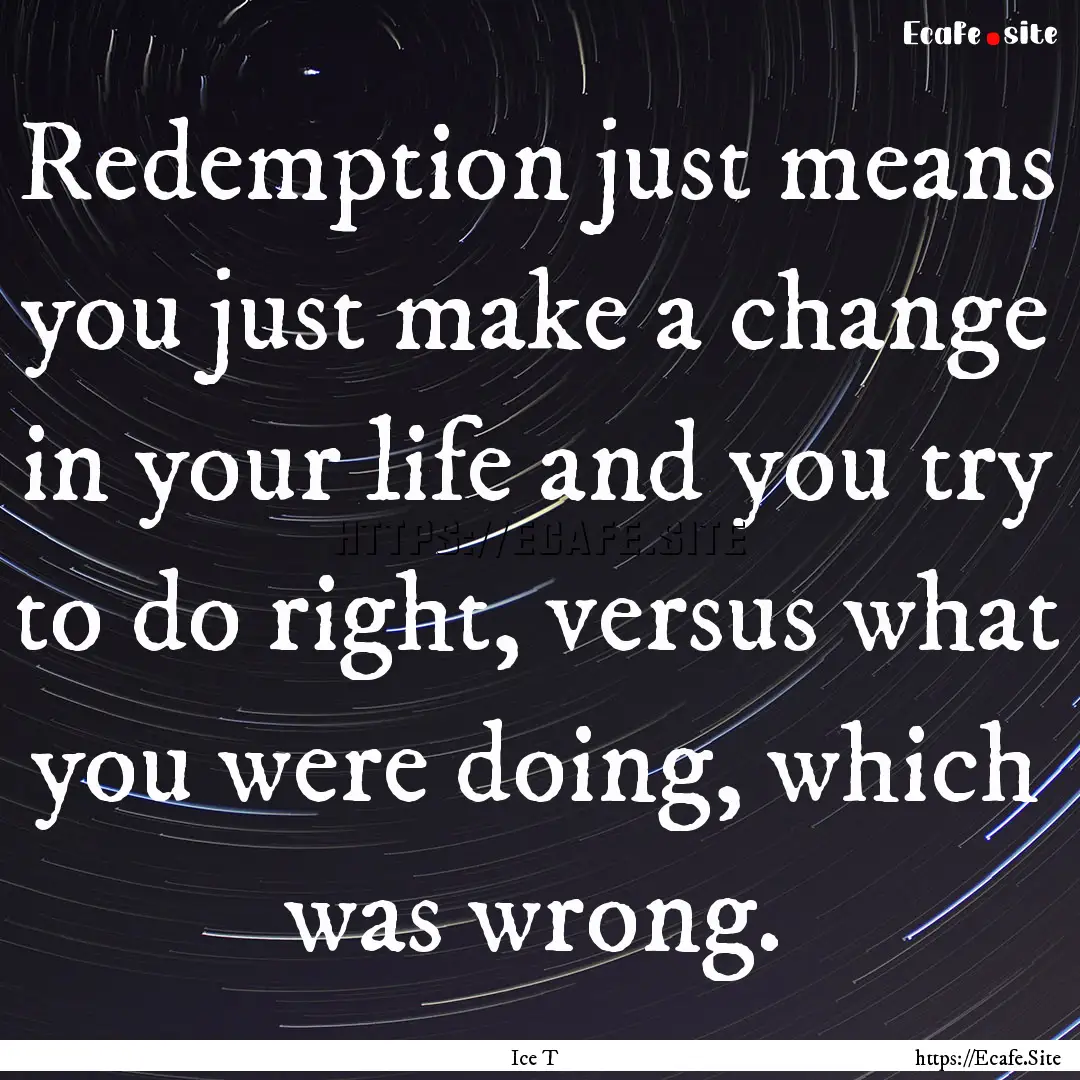 Redemption just means you just make a change.... : Quote by Ice T