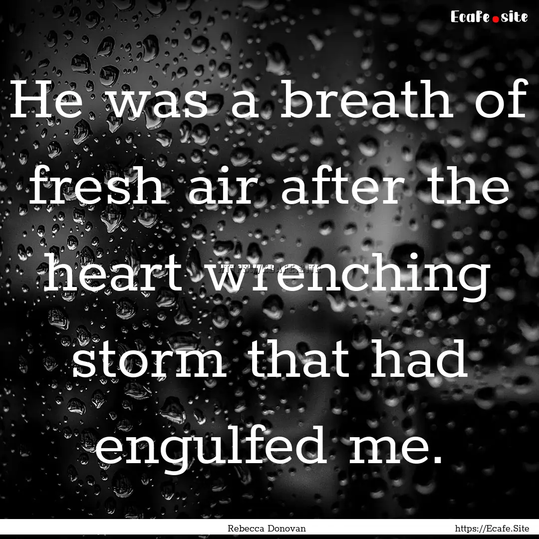 He was a breath of fresh air after the heart.... : Quote by Rebecca Donovan