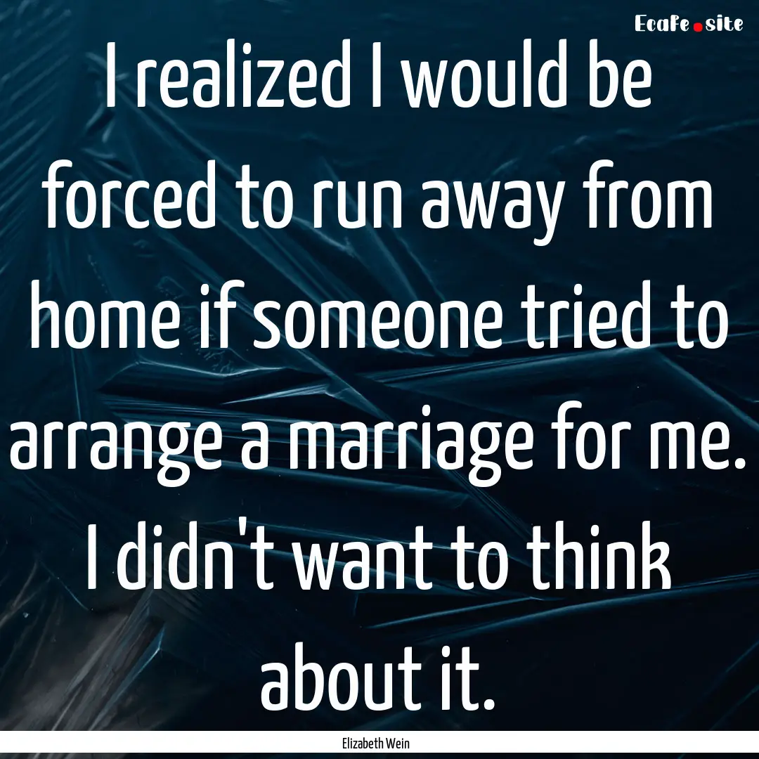 I realized I would be forced to run away.... : Quote by Elizabeth Wein