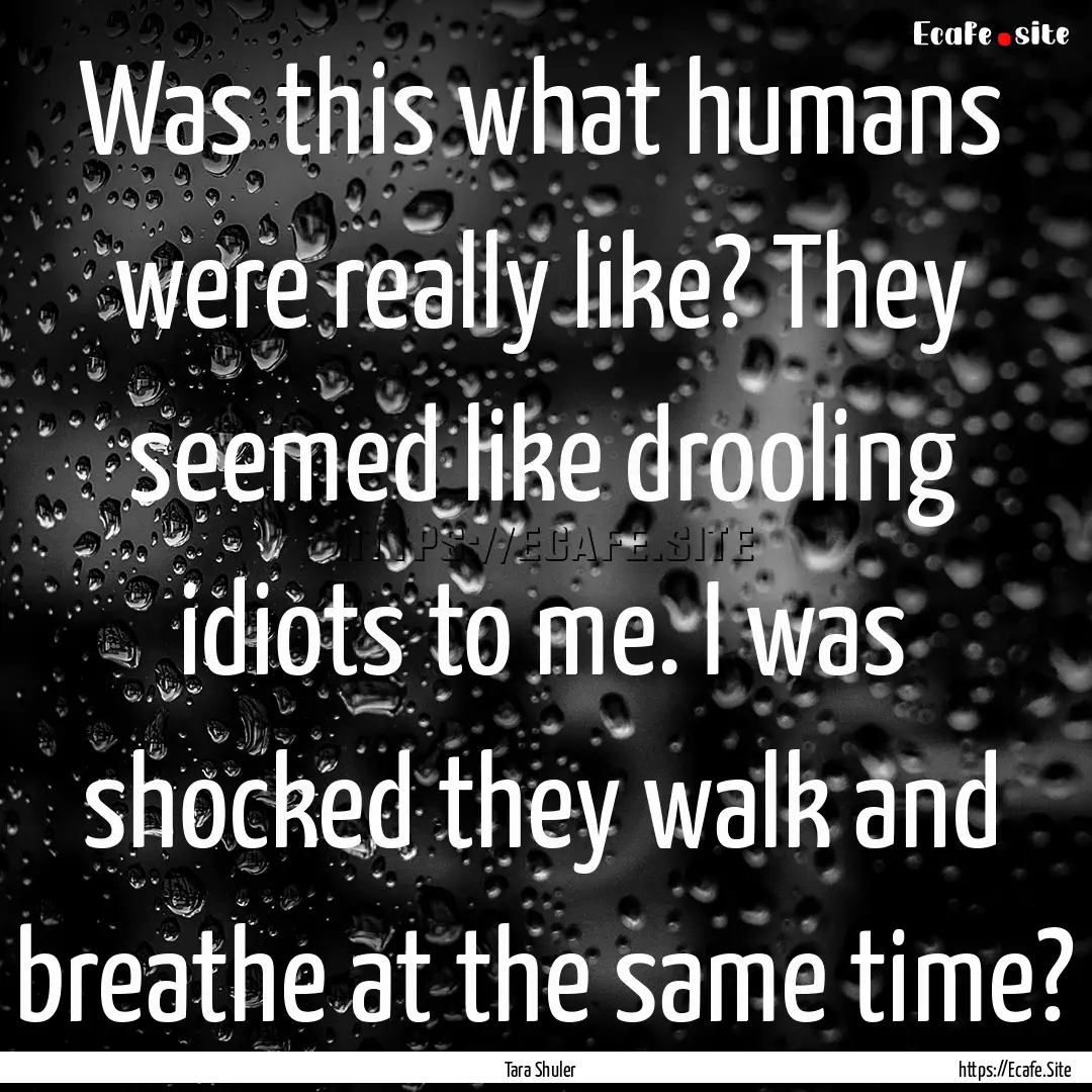 Was this what humans were really like? They.... : Quote by Tara Shuler