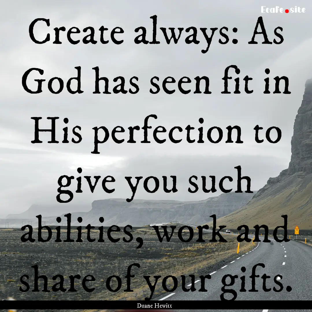 Create always: As God has seen fit in His.... : Quote by Duane Hewitt