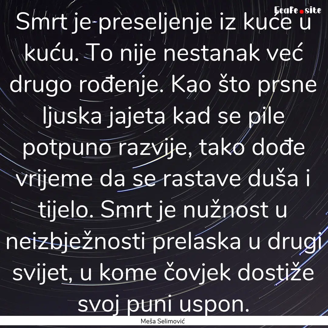 Smrt je preseljenje iz kuće u kuću. To.... : Quote by Meša Selimović