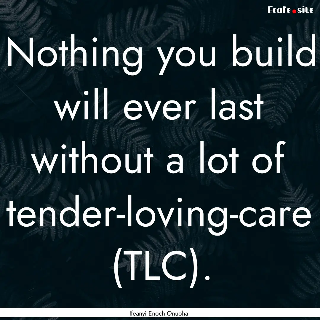 Nothing you build will ever last without.... : Quote by Ifeanyi Enoch Onuoha