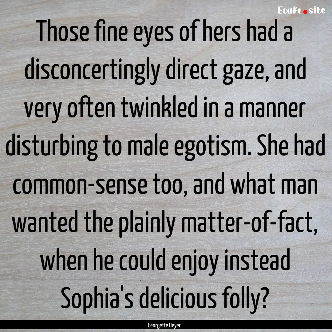 Those fine eyes of hers had a disconcertingly.... : Quote by Georgette Heyer