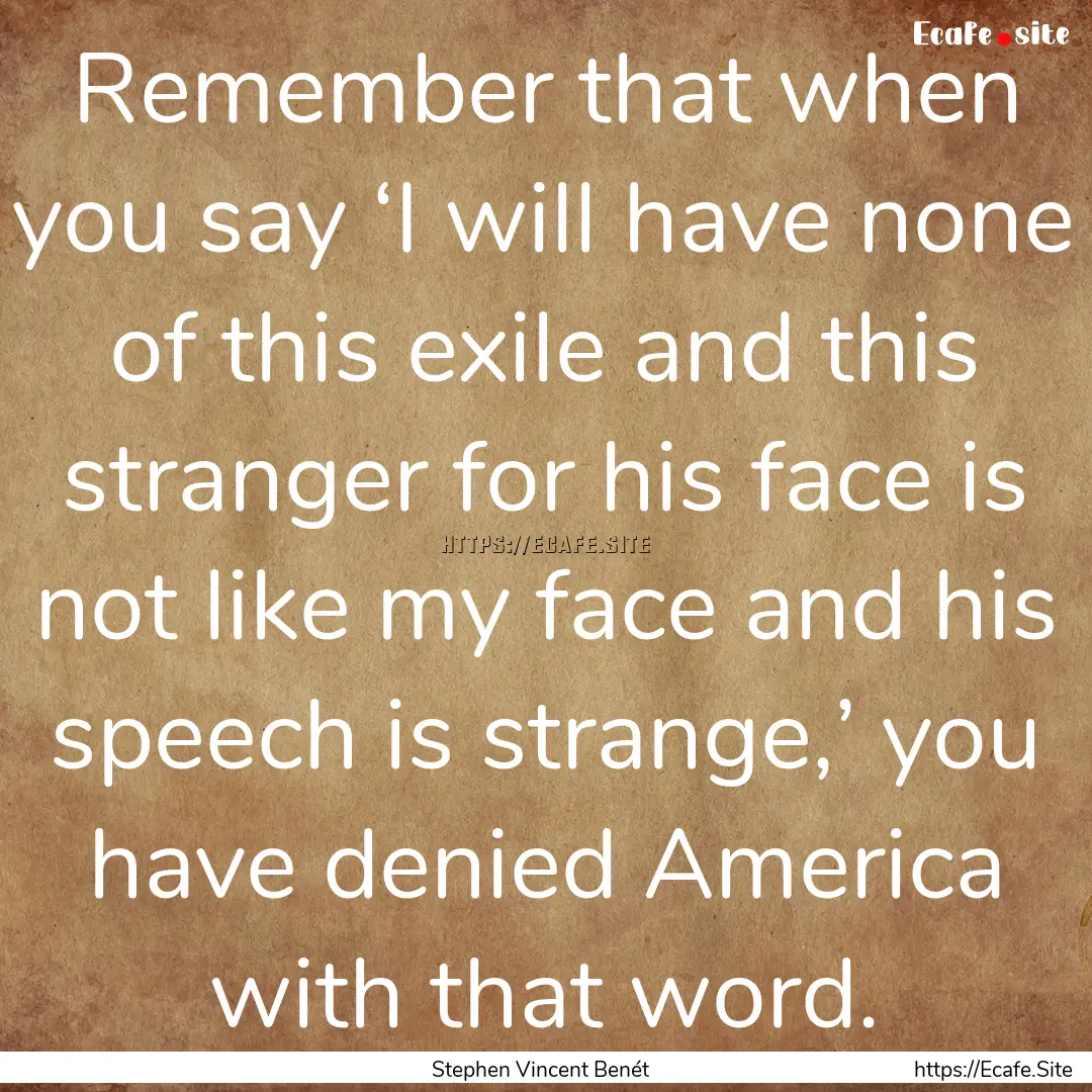 Remember that when you say ‘I will have.... : Quote by Stephen Vincent Benét