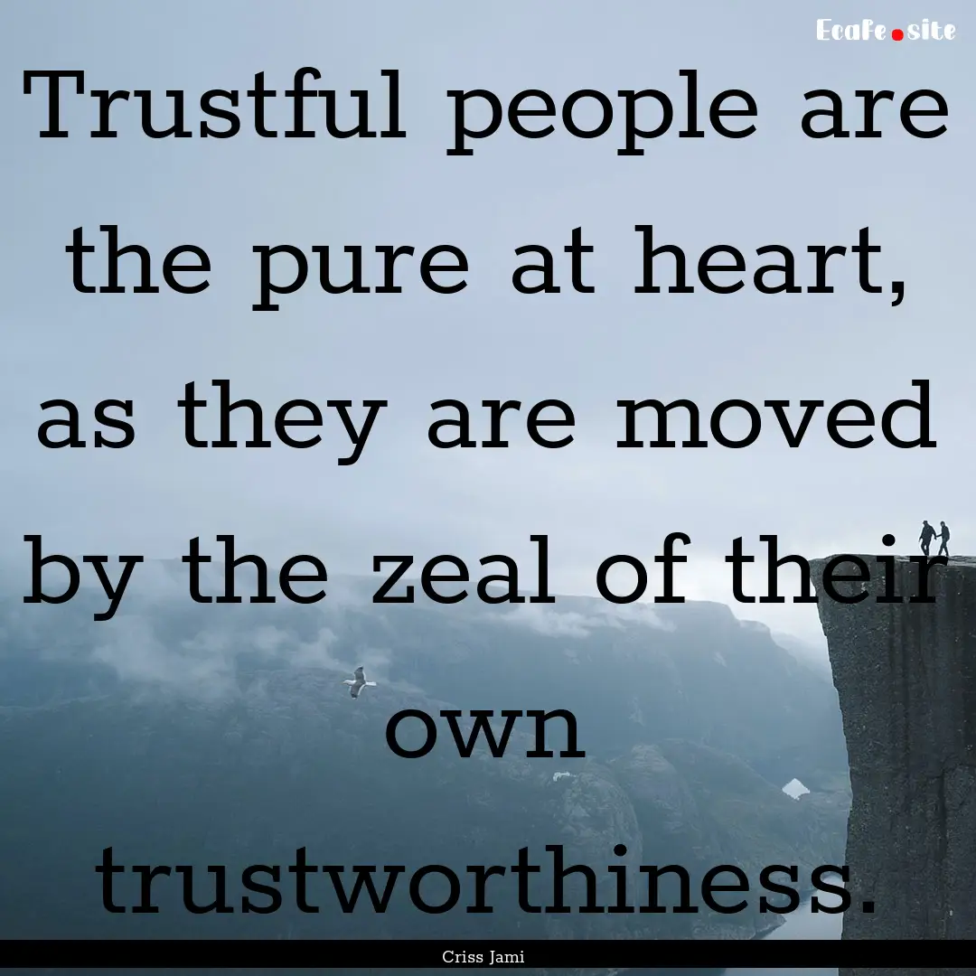 Trustful people are the pure at heart, as.... : Quote by Criss Jami